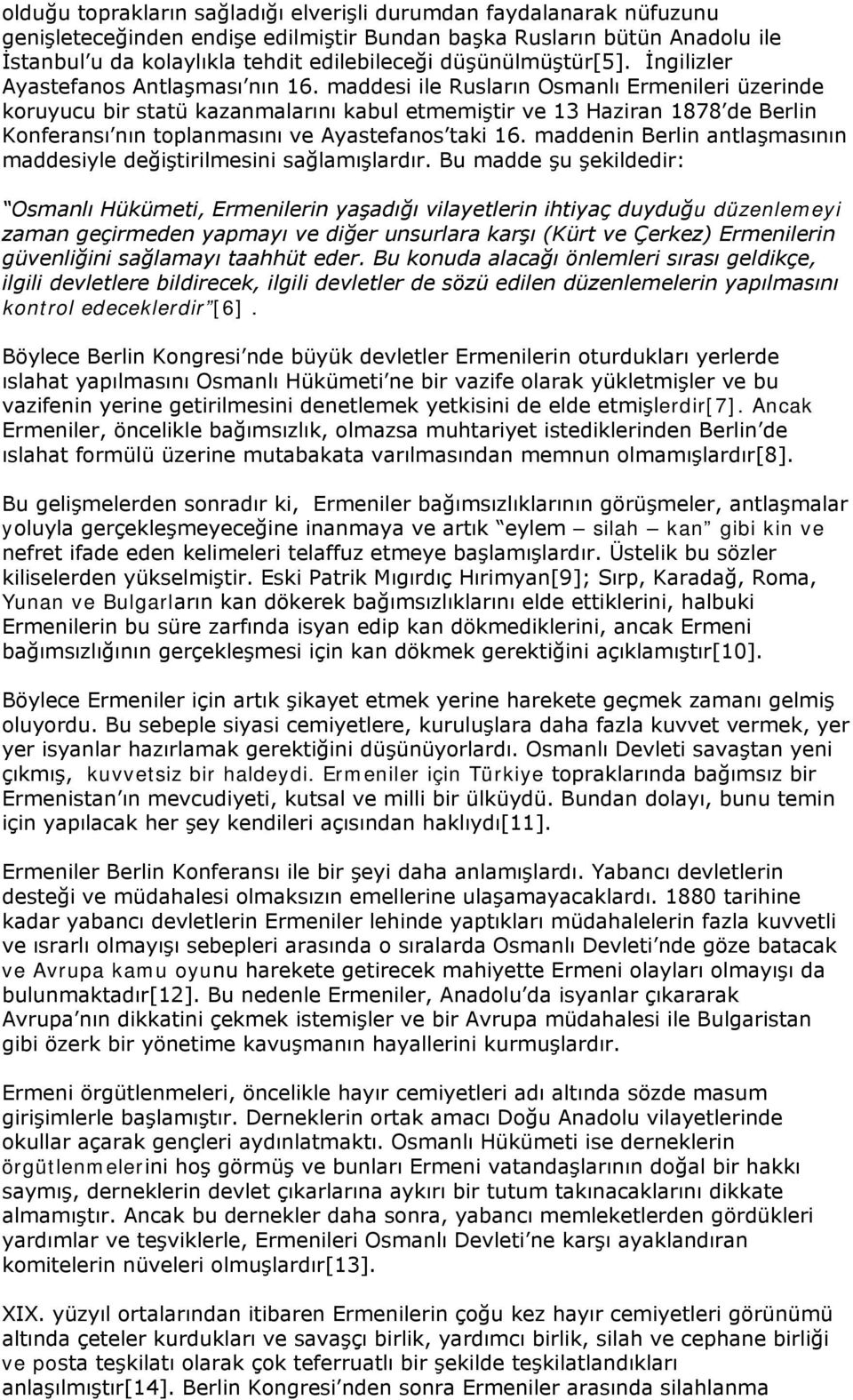 maddesi ile Rusların Osmanlı Ermenileri üzerinde koruyucu bir statü kazanmalarını kabul etmemiştir ve 13 Haziran 1878 de Berlin Konferansı nın toplanmasını ve Ayastefanos taki 16.