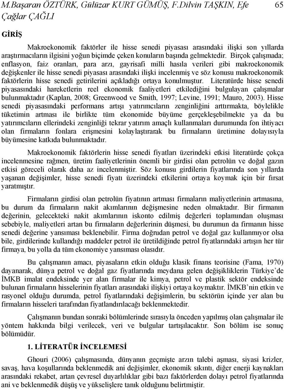 Birçok çalışmada; enflasyon, faiz oranları, para arzı, gayrisafi milli hasıla verileri gibi makroekonomik değişkenler ile hisse senedi piyasası arasındaki ilişki incelenmiş ve söz konusu