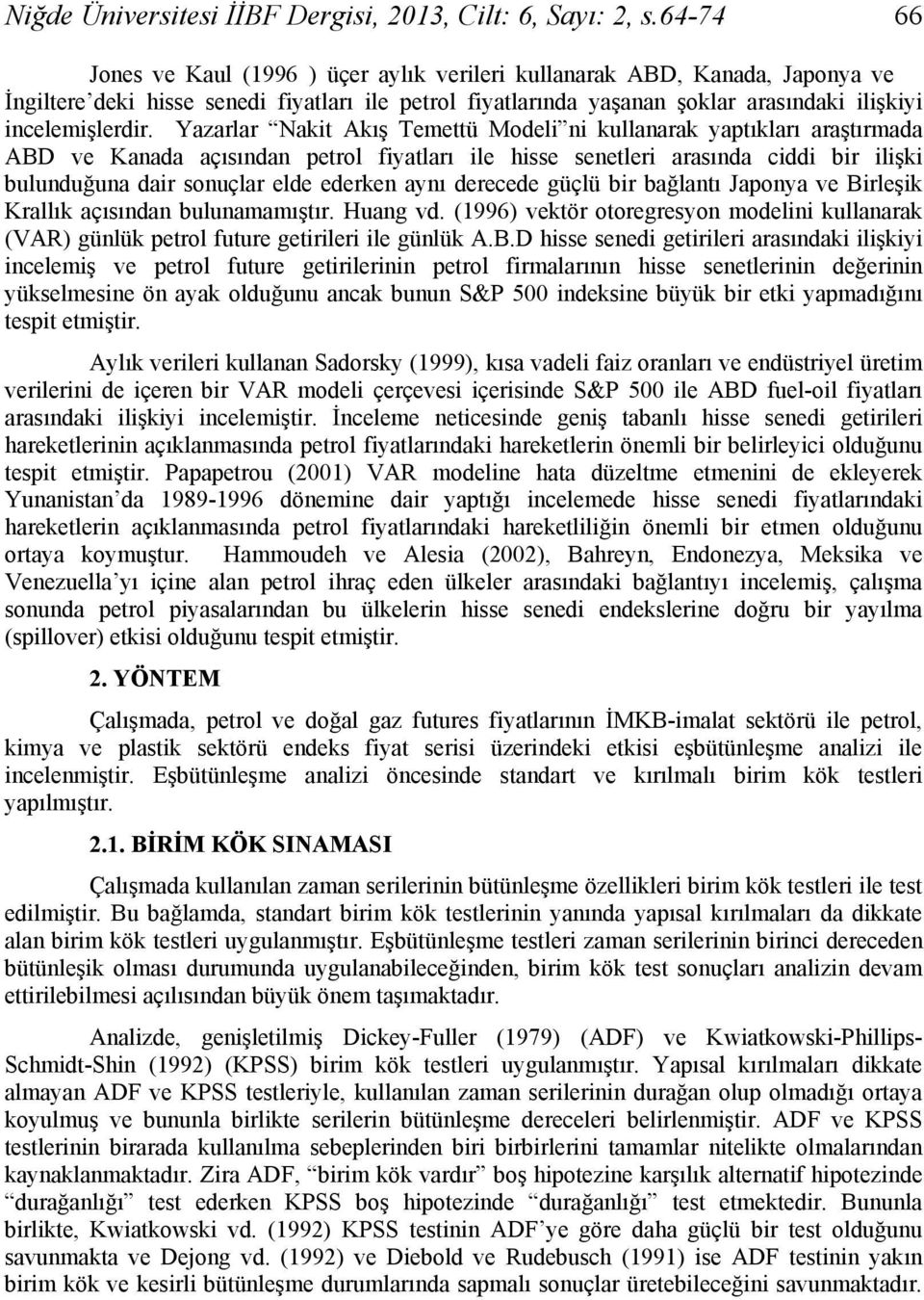 Yazarlar Nakit Akış Temettü Modeli ni kullanarak yaptıkları araştırmada ABD ve Kanada açısından petrol fiyatları ile hisse senetleri arasında ciddi bir ilişki bulunduğuna dair sonuçlar elde ederken