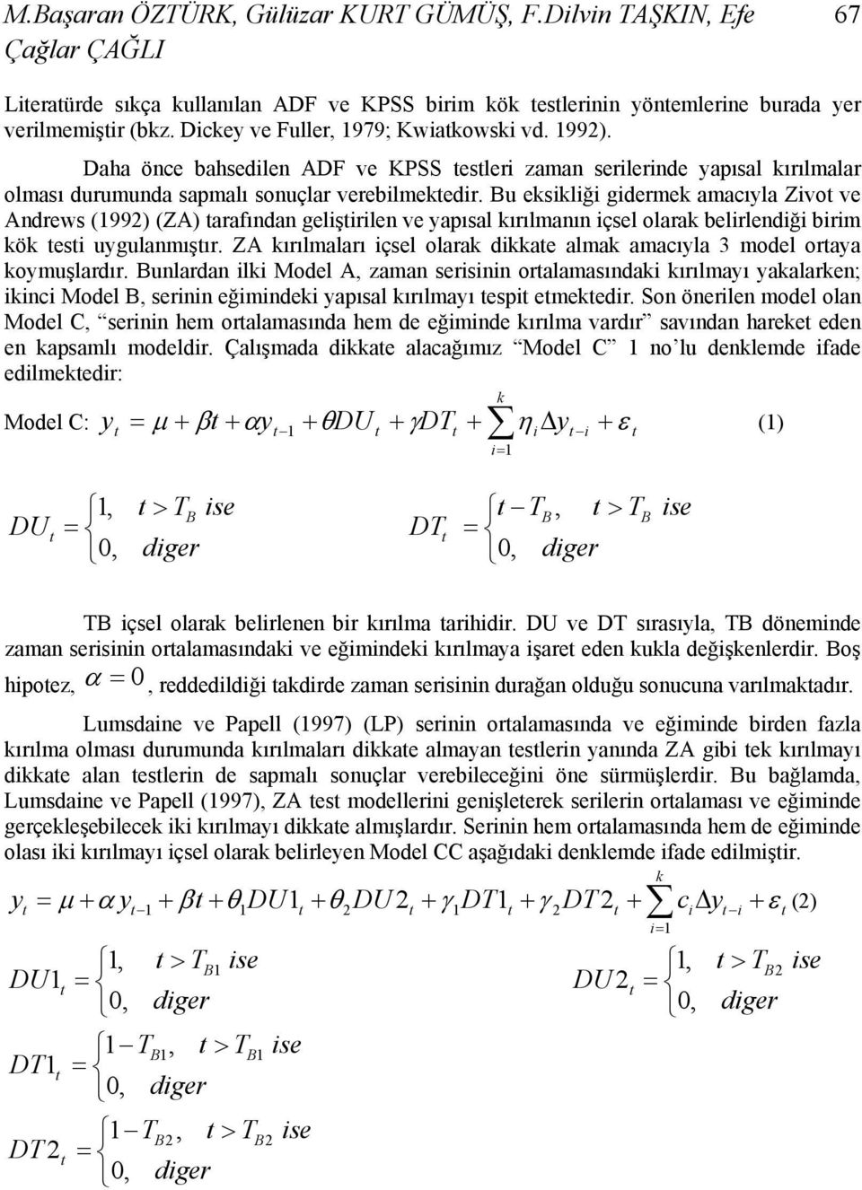 Bu eksikliği gidermek amacıyla Zivot ve Andrews (1992) (ZA) tarafından geliştirilen ve yapısal kırılmanın içsel olarak belirlendiği birim kök testi uygulanmıştır.