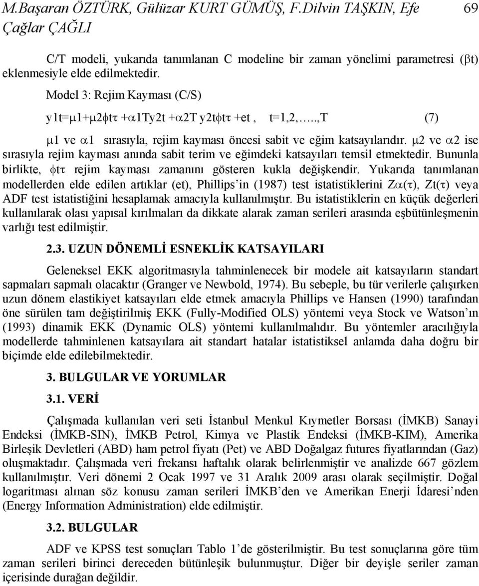 μ2 ve α2 ise sırasıyla rejim kayması anında sabit terim ve eğimdeki katsayıları temsil etmektedir. Bununla birlikte, φtτ rejim kayması zamanını gösteren kukla değişkendir.