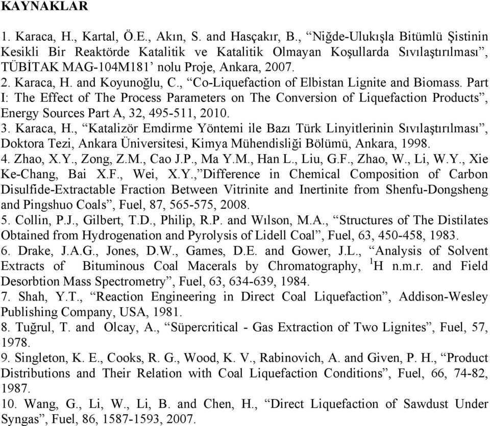 , Co-Liquefaction of Elbistan Lignite and Biomass. Part I: The Effect of The Process Parameters on The Conversion of Liquefaction Products, Energy Sources Part A, 32, 495-511, 2010. 3. Karaca, H.