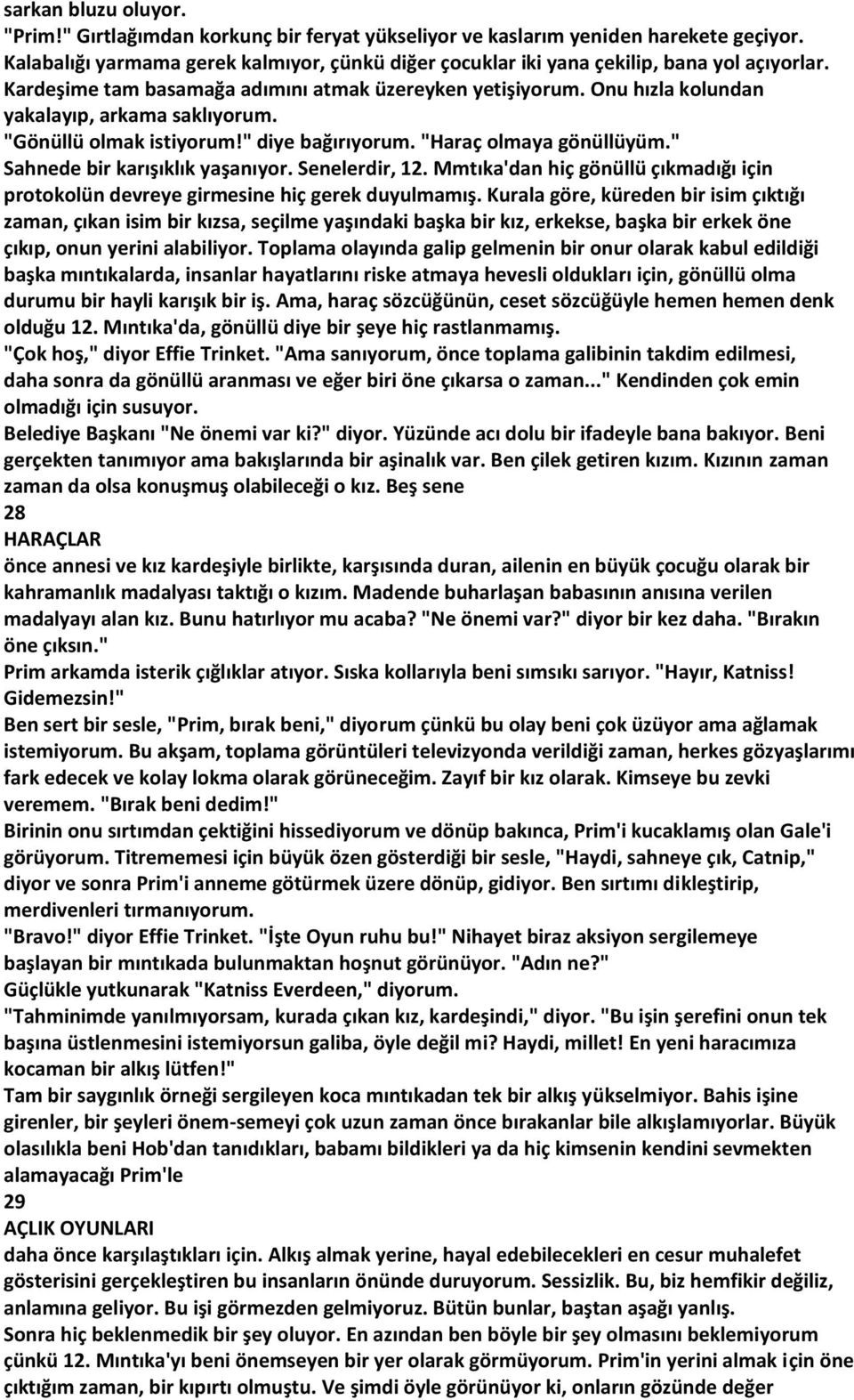 Onu hızla kolundan yakalayıp, arkama saklıyorum. "Gönüllü olmak istiyorum!" diye bağırıyorum. "Haraç olmaya gönüllüyüm." Sahnede bir karışıklık yaşanıyor. Senelerdir, 12.