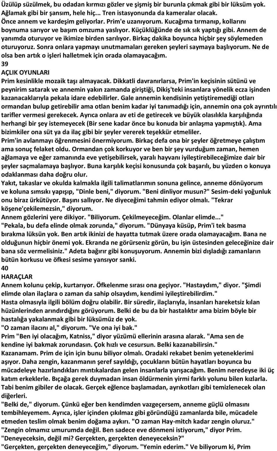 Annem de yanımda oturuyor ve ikimize birden sarılıyor. Birkaç dakika boyunca hiçbir şey söylemeden oturuyoruz. Sonra onlara yapmayı unutmamaları gereken şeyleri saymaya başlıyorum.