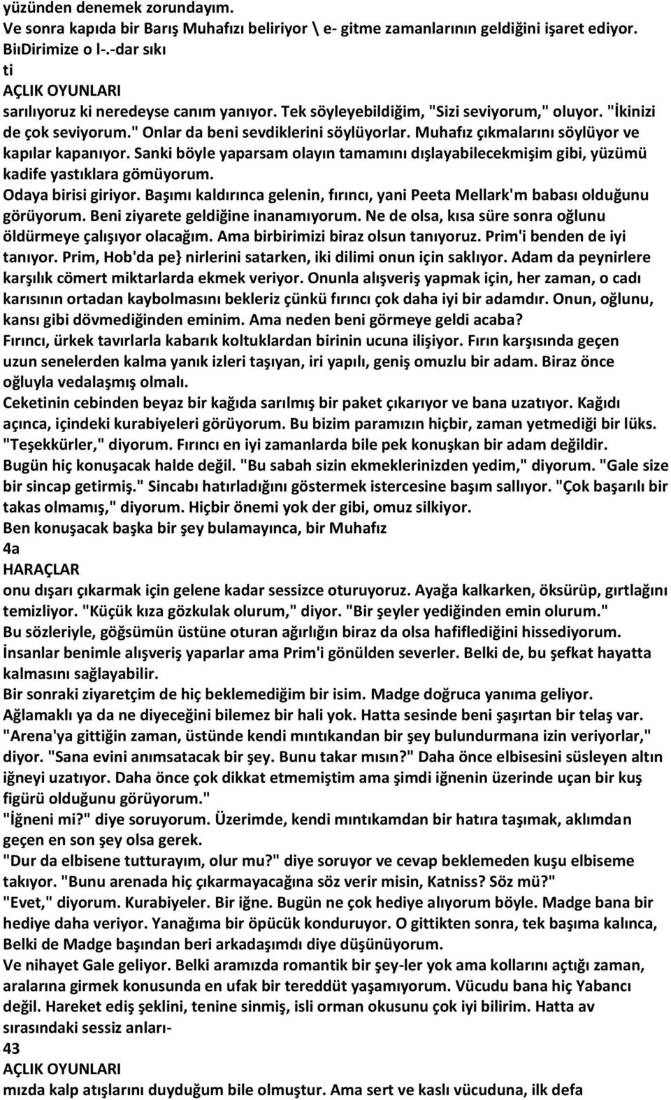 Sanki böyle yaparsam olayın tamamını dışlayabilecekmişim gibi, yüzümü kadife yastıklara gömüyorum. Odaya birisi giriyor.