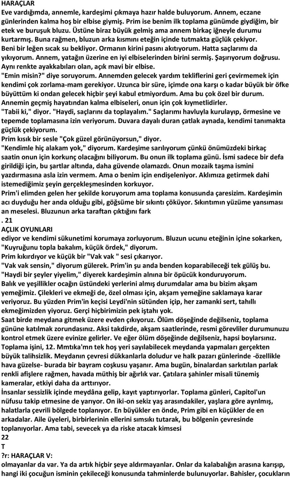 Buna rağmen, bluzun arka kısmını eteğin içinde tutmakta güçlük çekiyor. Beni bir leğen sıcak su bekliyor. Ormanın kirini pasını akıtıyorum. Hatta saçlarımı da yıkıyorum.