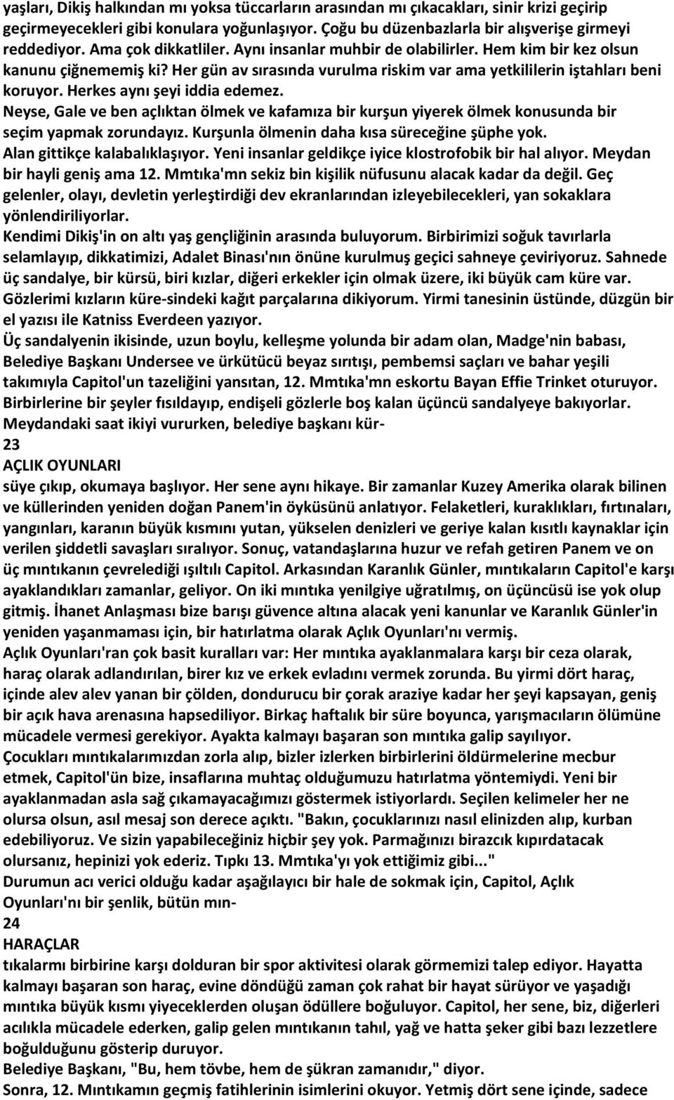 Herkes aynı şeyi iddia edemez. Neyse, Gale ve ben açlıktan ölmek ve kafamıza bir kurşun yiyerek ölmek konusunda bir seçim yapmak zorundayız. Kurşunla ölmenin daha kısa süreceğine şüphe yok.