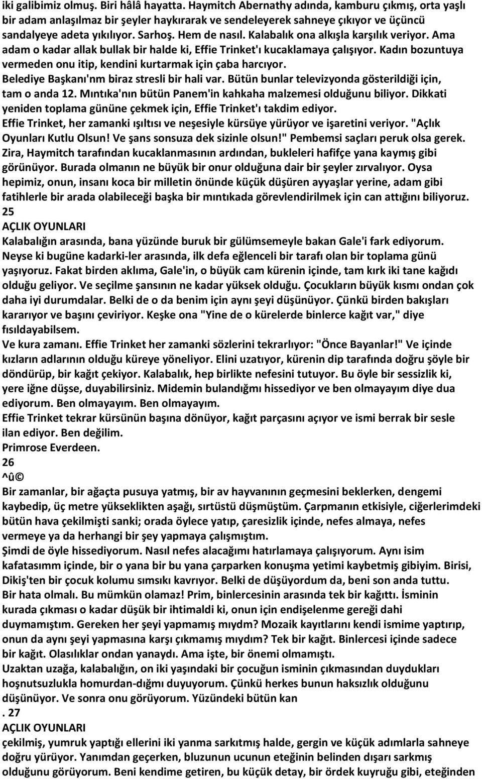 Kalabalık ona alkışla karşılık veriyor. Ama adam o kadar allak bullak bir halde ki, Effie Trinket'ı kucaklamaya çalışıyor. Kadın bozuntuya vermeden onu itip, kendini kurtarmak için çaba harcıyor.