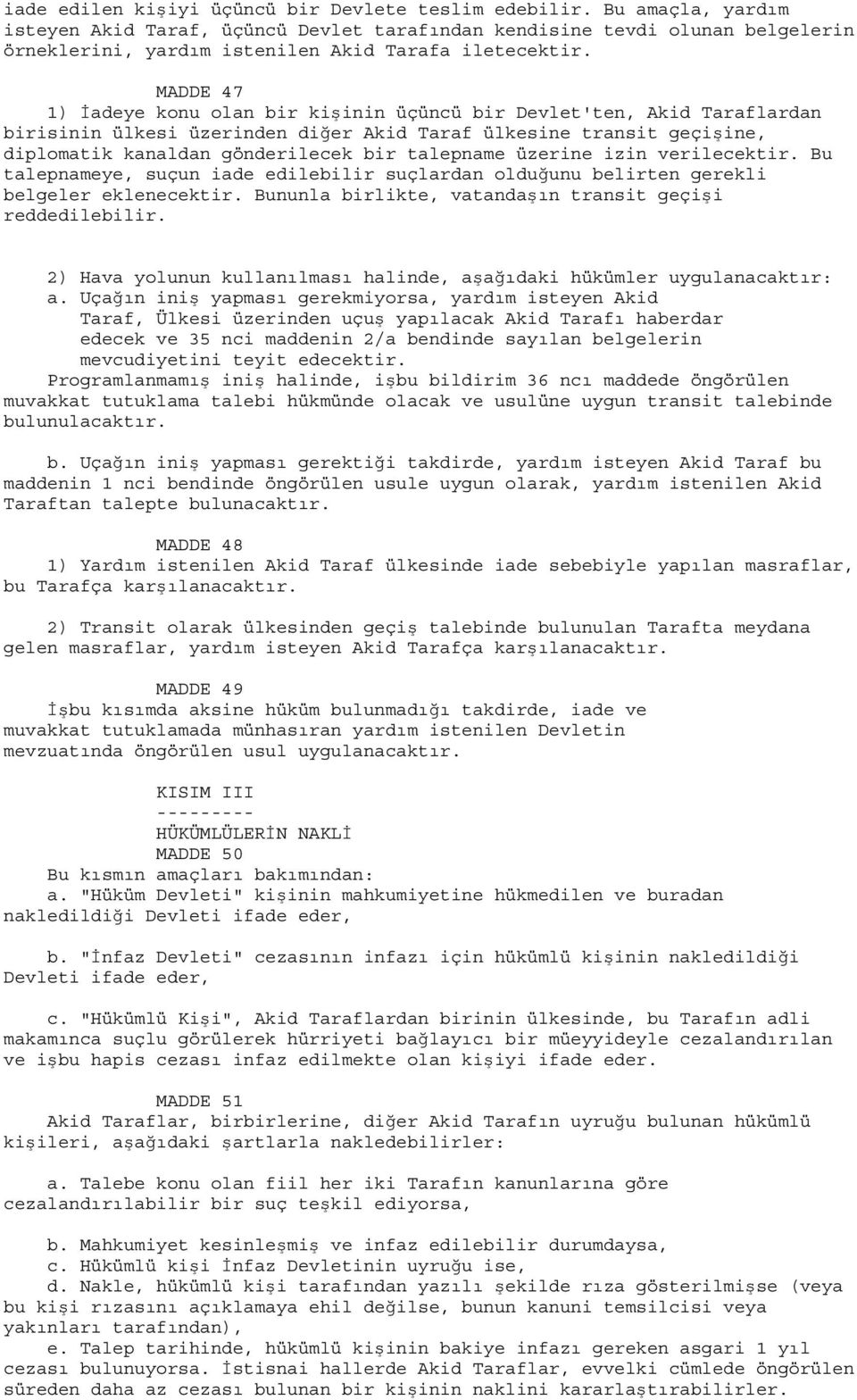 MADDE 47 1) İadeye konu olan bir kişinin üçüncü bir Devlet'ten, Akid Taraflardan birisinin ülkesi üzerinden diğer Akid Taraf ülkesine transit geçişine, diplomatik kanaldan gönderilecek bir talepname