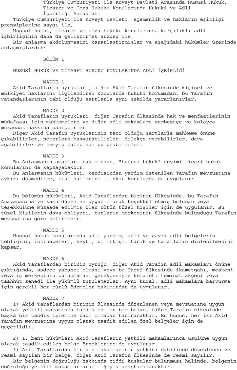 aşağıdaki hükümler üzerinde anlaşmışlardır: BÖLÜM 1 ------- HUSUSİ HUKUK VE TİCARET HUKUKU KONULARINDA ADLİ İŞBİRLİĞİ MADDE 1 Akid Tarafların uyrukları, diğer Akid Tarafın ülkesinde kişisel ve