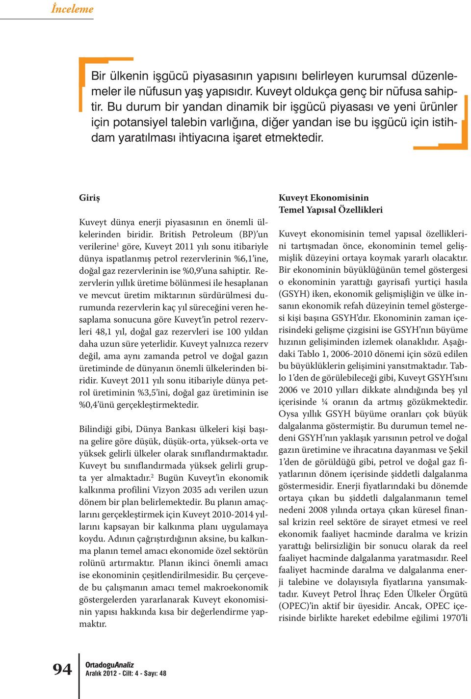 Rezervlerin yıllık üretime bölünmesi ile hesaplanan ve mevcut üretim miktarının sürdürülmesi durumunda rezervlerin kaç yıl süreceğini veren hesaplama sonucuna göre Kuveyt in petrol rezervleri 48,1