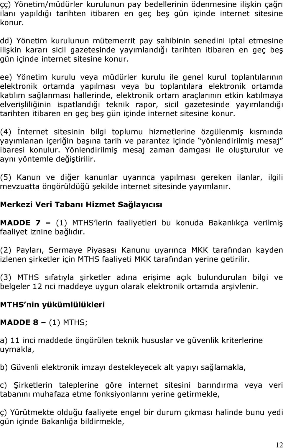 ee) Yönetim kurulu veya müdürler kurulu ile genel kurul toplantılarının elektronik ortamda yapılması veya bu toplantılara elektronik ortamda katılım sağlanması hallerinde, elektronik ortam