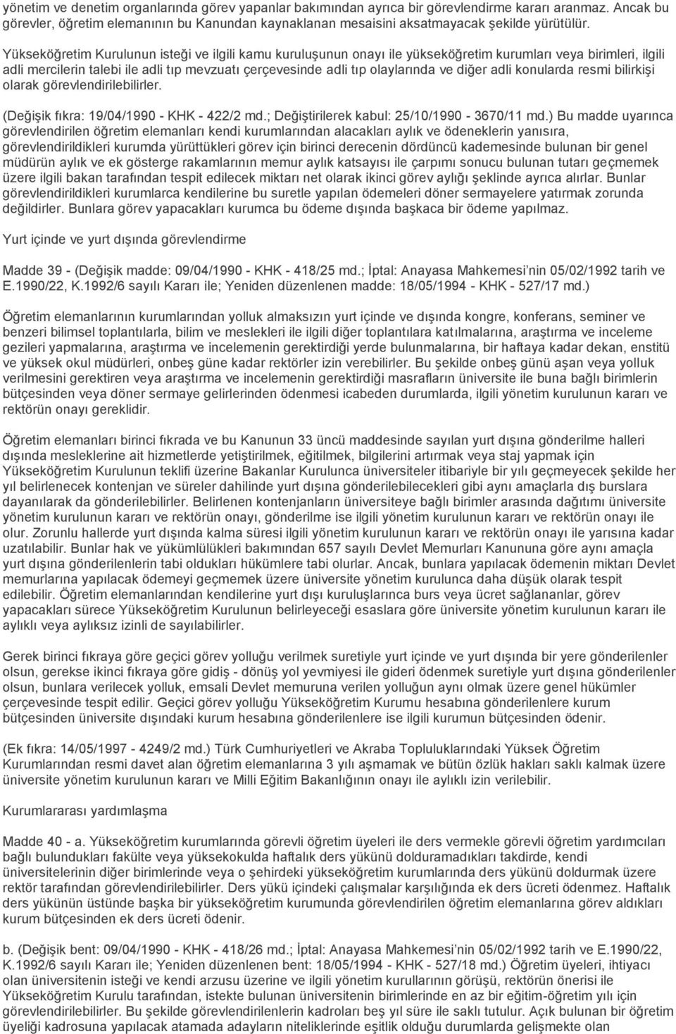 Yükseköğretim Kurulunun isteği ve ilgili kamu kuruluşunun onayı ile yükseköğretim kurumları veya birimleri, ilgili adli mercilerin talebi ile adli tıp mevzuatı çerçevesinde adli tıp olaylarında ve