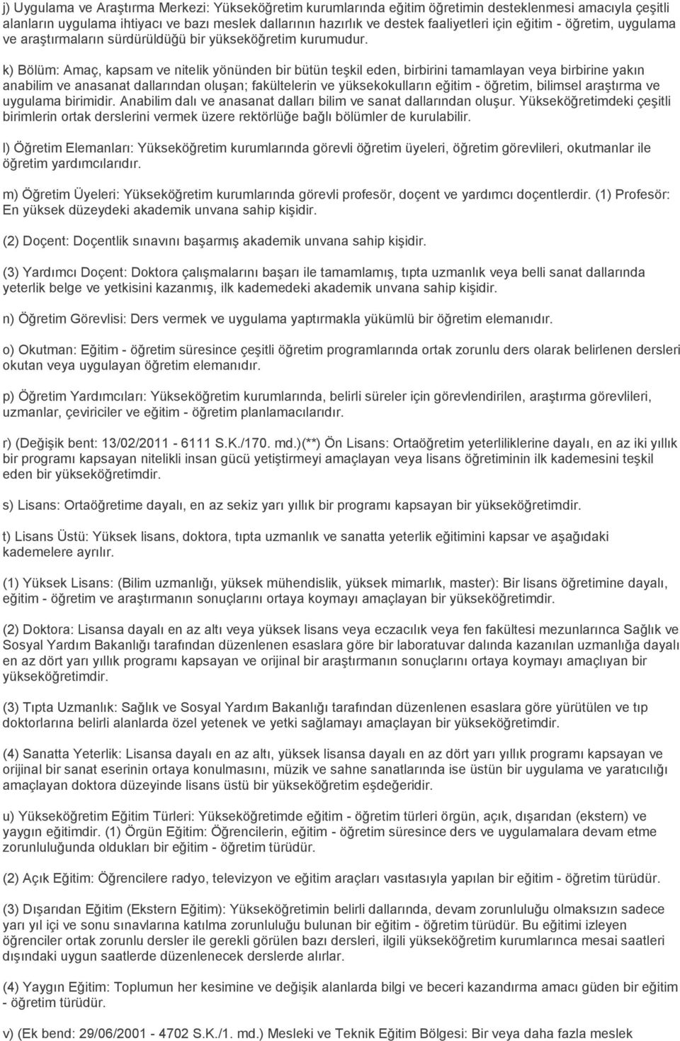 k) Bölüm: Amaç, kapsam ve nitelik yönünden bir bütün teşkil eden, birbirini tamamlayan veya birbirine yakın anabilim ve anasanat dallarından oluşan; fakültelerin ve yüksekokulların eğitim - öğretim,
