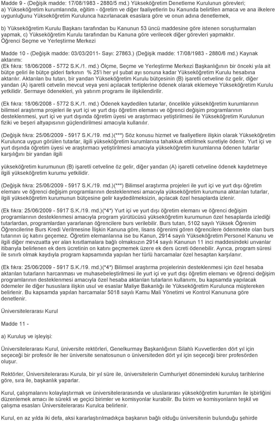 hazırlanacak esaslara göre ve onun adına denetlemek, b) Yükseköğretim Kurulu Başkanı tarafından bu Kanunun 53 üncü maddesine göre istenen soruşturmaları yapmak, c) Yükseköğretim Kurulu tarafından bu