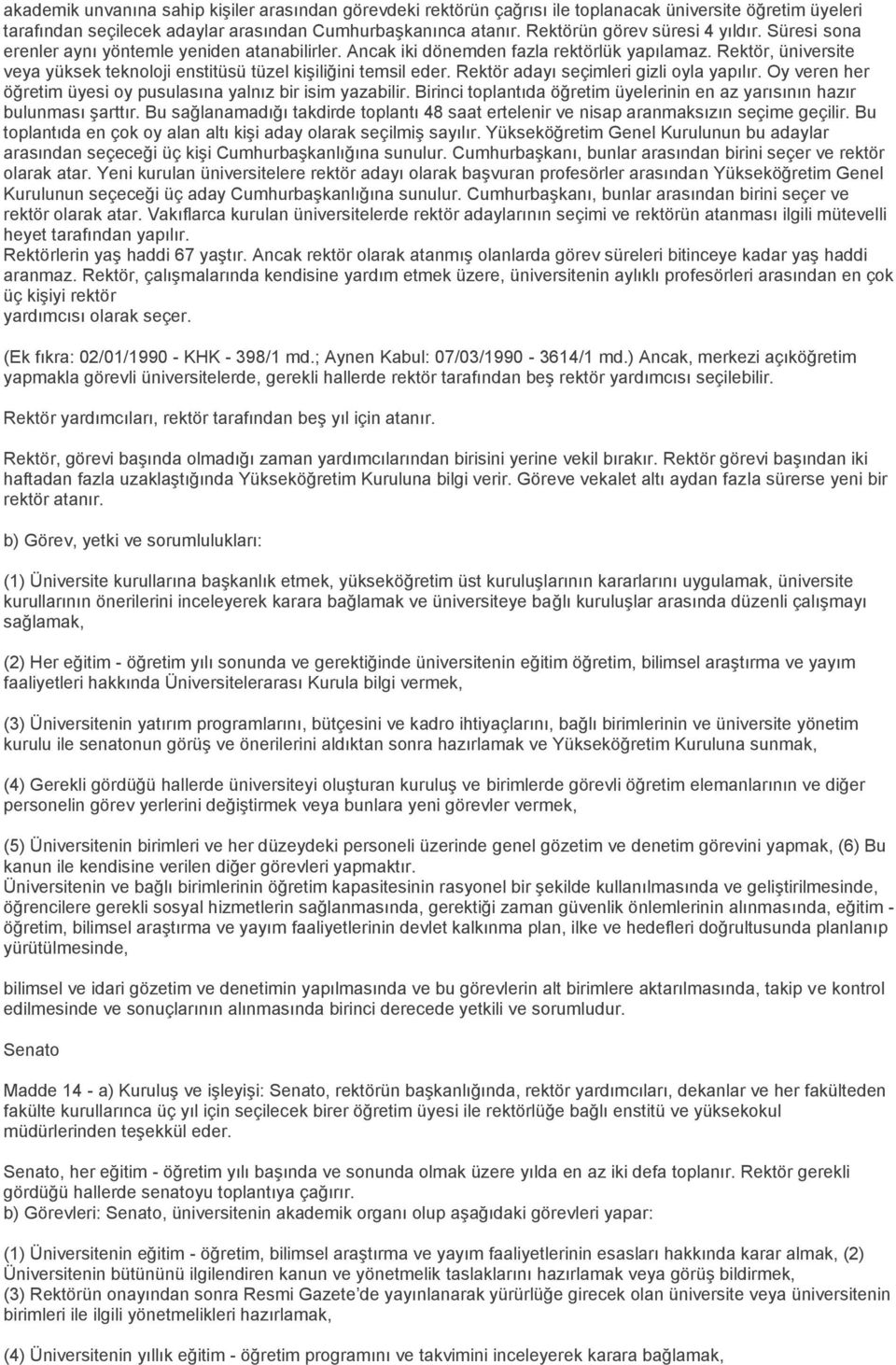 Rektör, üniversite veya yüksek teknoloji enstitüsü tüzel kişiliğini temsil eder. Rektör adayı seçimleri gizli oyla yapılır. Oy veren her öğretim üyesi oy pusulasına yalnız bir isim yazabilir.