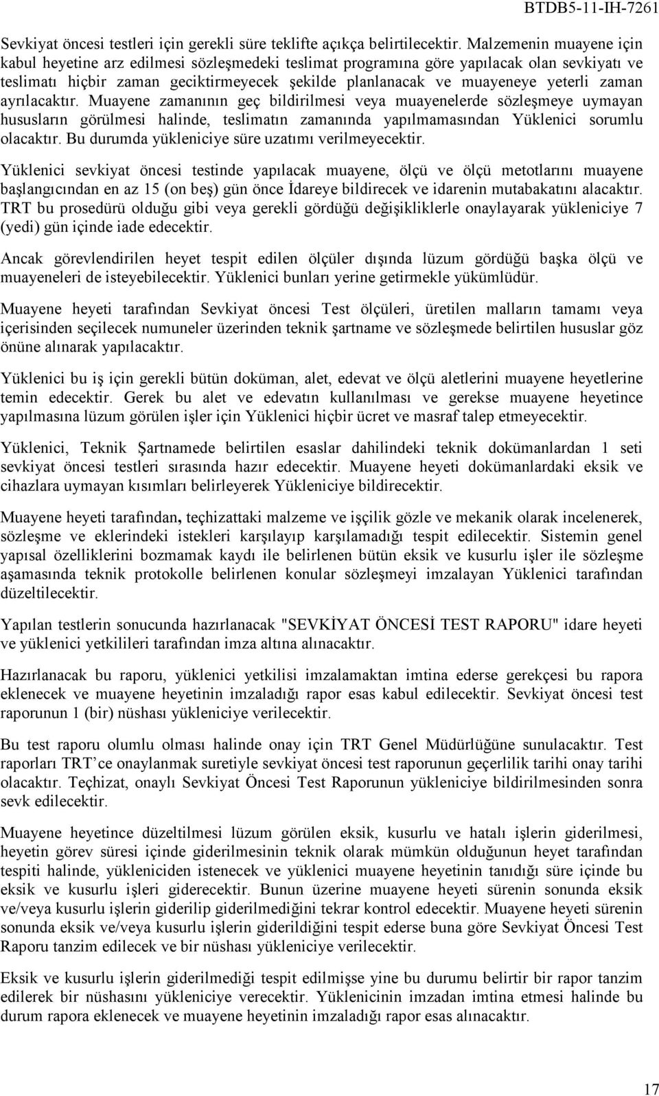 zaman ayrılacaktır. Muayene zamanının geç bildirilmesi veya muayenelerde sözleşmeye uymayan hususların görülmesi halinde, teslimatın zamanında yapılmamasından Yüklenici sorumlu olacaktır.