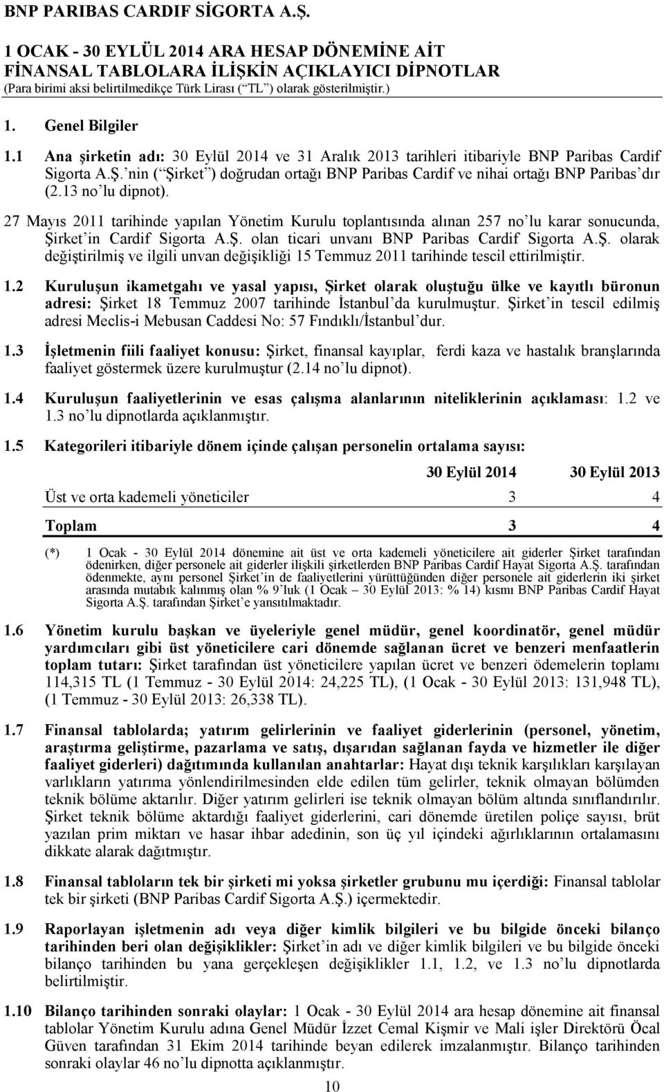 27 Mayıs 2011 tarihinde yapılan Yönetim Kurulu toplantısında alınan 257 no lu karar sonucunda, Şirket in Cardif Sigorta A.Ş. olan ticari unvanı BNP Paribas Cardif Sigorta A.Ş. olarak değiştirilmiş ve ilgili unvan değişikliği 15 Temmuz 2011 tarihinde tescil ettirilmiştir.