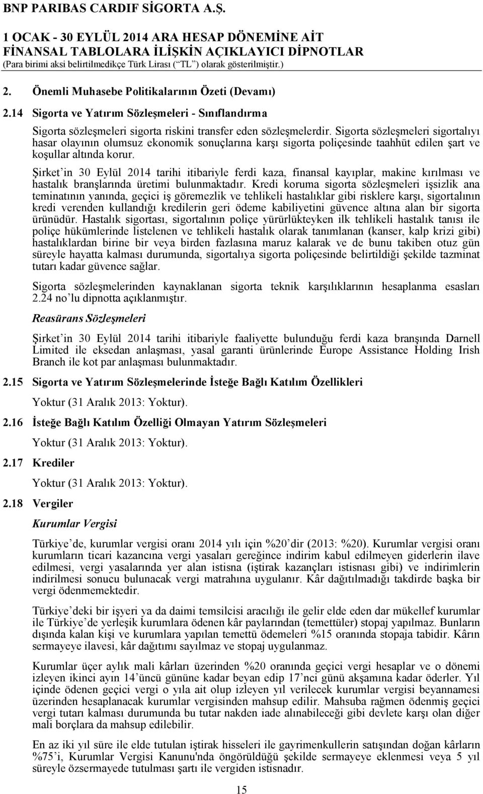 Sigorta sözleşmeleri sigortalıyı hasar olayının olumsuz ekonomik sonuçlarına karşı sigorta poliçesinde taahhüt edilen şart ve koşullar altında korur.