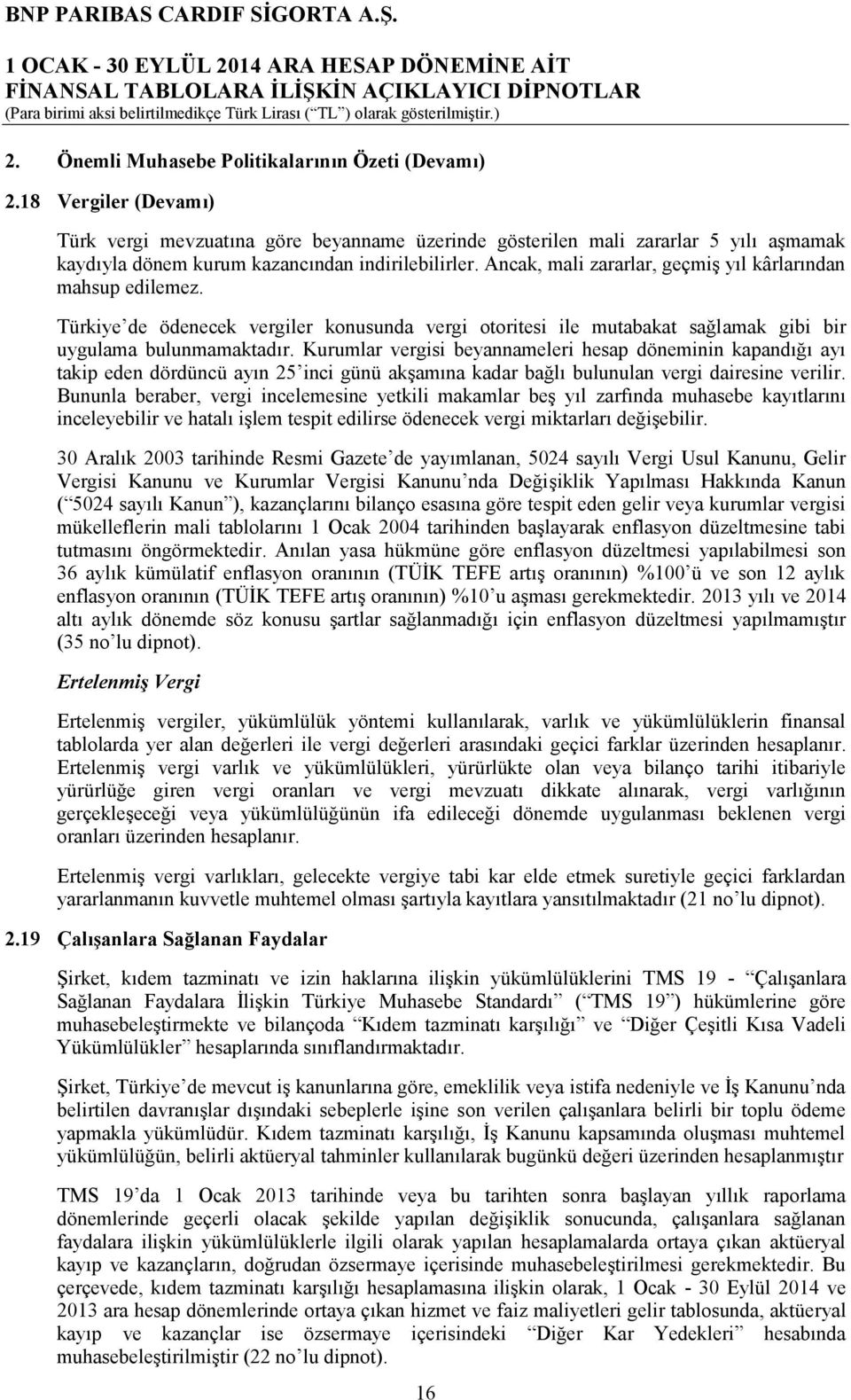 Ancak, mali zararlar, geçmiş yıl kârlarından mahsup edilemez. Türkiye de ödenecek vergiler konusunda vergi otoritesi ile mutabakat sağlamak gibi bir uygulama bulunmamaktadır.