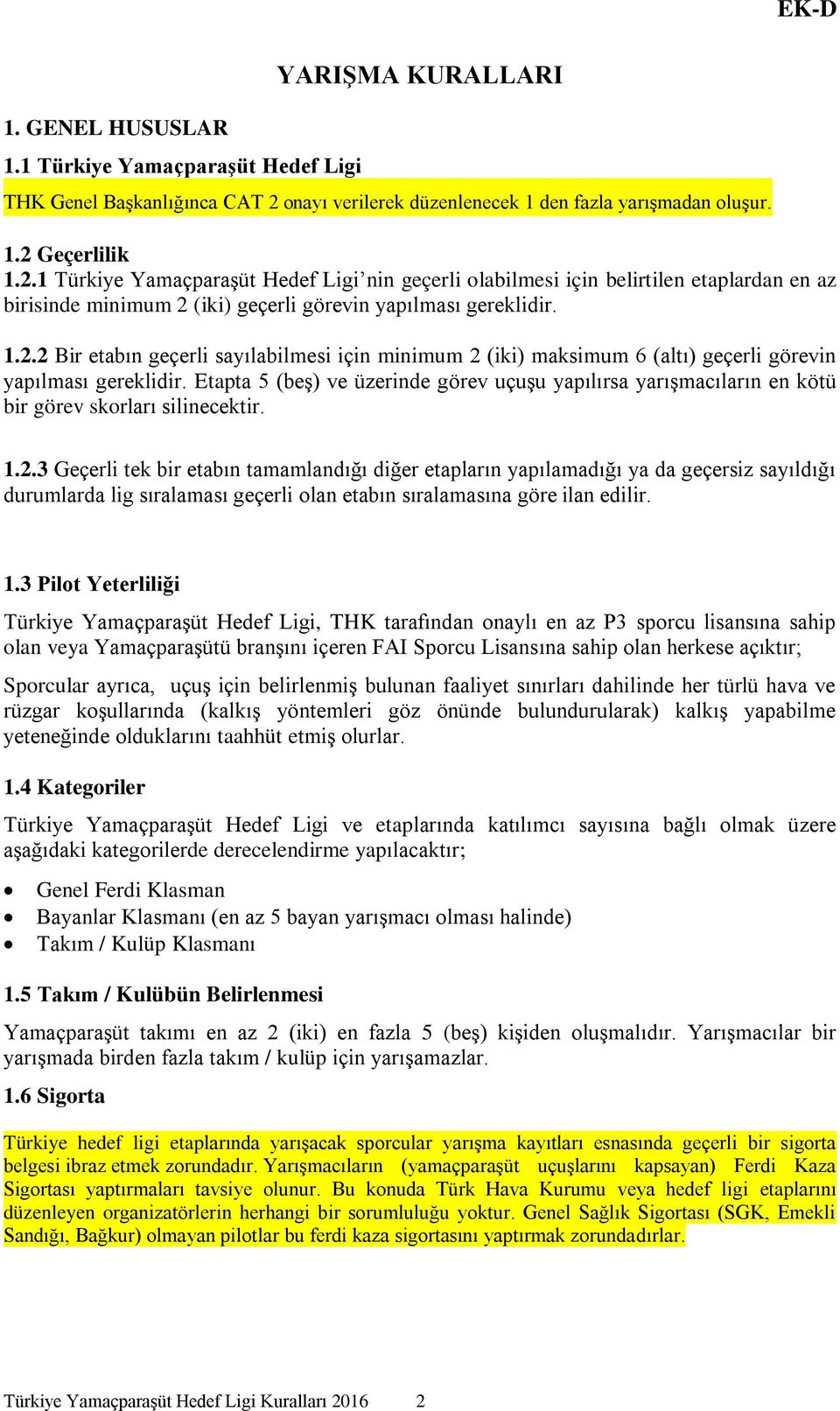 Geçerlilik 1.2.1 Türkiye Yamaçparaşüt Hedef Ligi nin geçerli olabilmesi için belirtilen etaplardan en az birisinde minimum 2 (iki) geçerli görevin yapılması gereklidir. 1.2.2 Bir etabın geçerli sayılabilmesi için minimum 2 (iki) maksimum 6 (altı) geçerli görevin yapılması gereklidir.