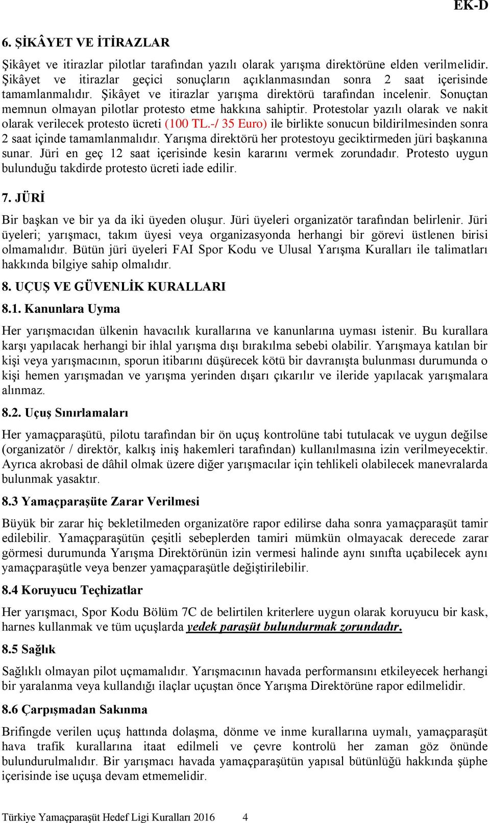 Sonuçtan memnun olmayan pilotlar protesto etme hakkına sahiptir. Protestolar yazılı olarak ve nakit olarak verilecek protesto ücreti (100 TL.