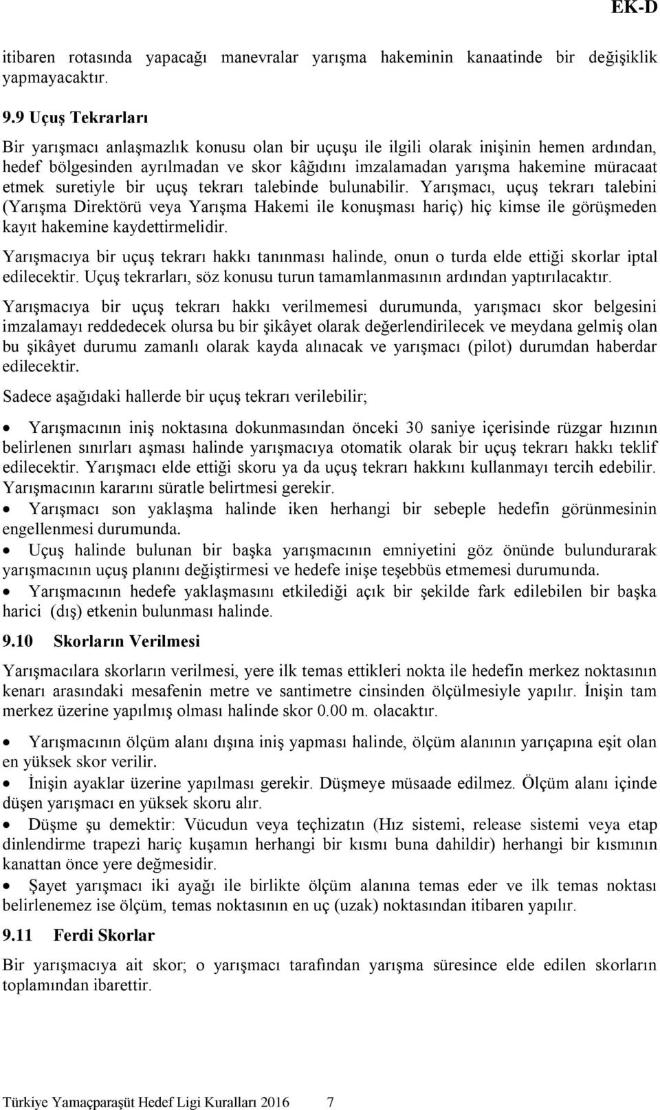 suretiyle bir uçuş tekrarı talebinde bulunabilir. Yarışmacı, uçuş tekrarı talebini (Yarışma Direktörü veya Yarışma Hakemi ile konuşması hariç) hiç kimse ile görüşmeden kayıt hakemine kaydettirmelidir.