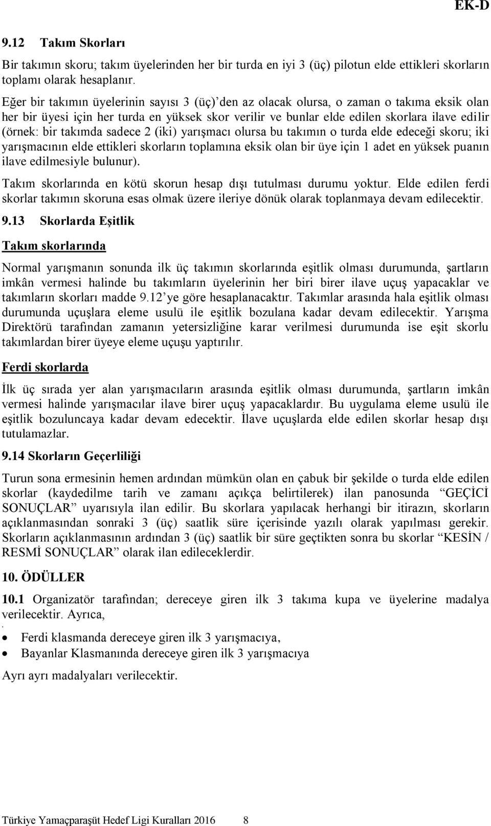 takımda sadece 2 (iki) yarışmacı olursa bu takımın o turda elde edeceği skoru; iki yarışmacının elde ettikleri skorların toplamına eksik olan bir üye için 1 adet en yüksek puanın ilave edilmesiyle