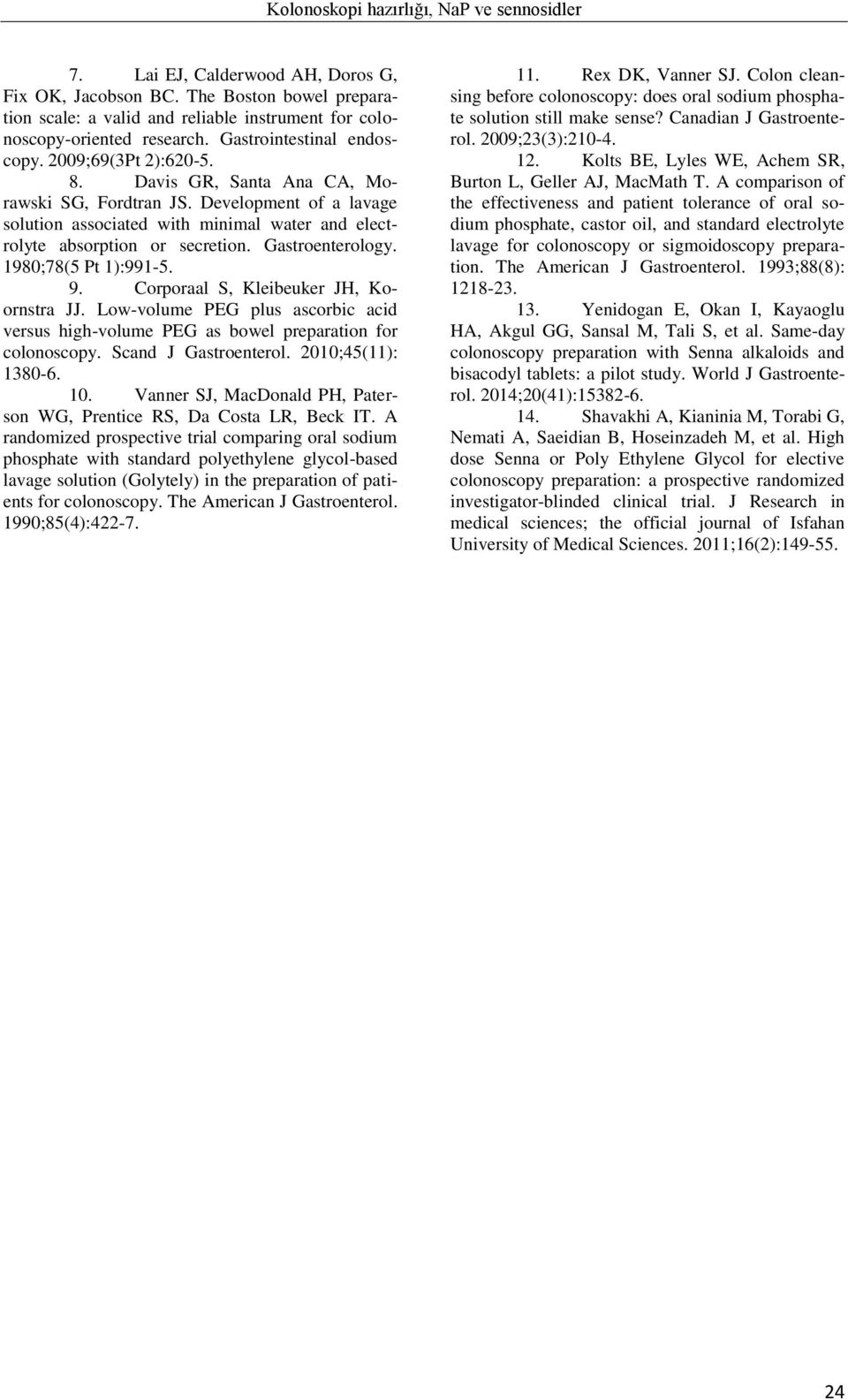 Development of a lavage solution associated with minimal water and electrolyte absorption or secretion. Gastroenterology. 1980;78(5 Pt 1):991-5. 9. Corporaal S, Kleibeuker JH, Koornstra JJ.