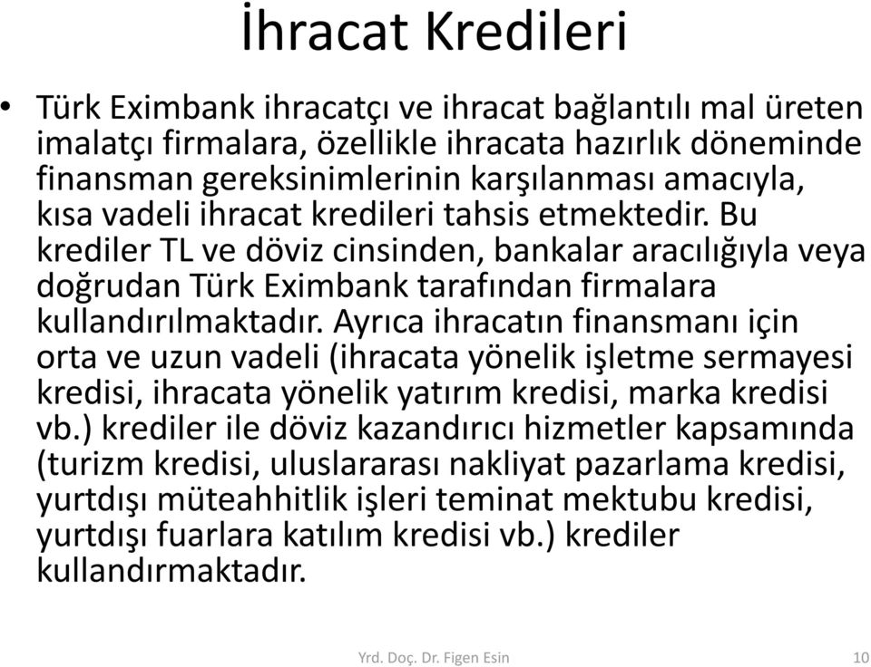 Ayrıca ihracatın finansmanı için orta ve uzun vadeli (ihracata yönelik işletme sermayesi kredisi, ihracata yönelik yatırım kredisi, marka kredisi vb.