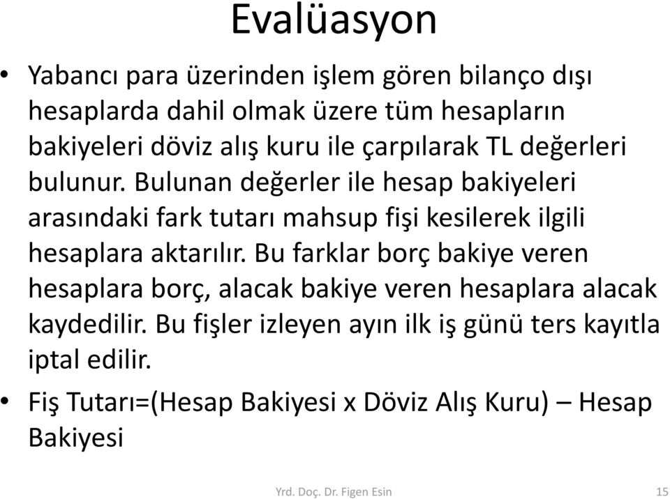 Bulunan değerler ile hesap bakiyeleri arasındaki fark tutarı mahsup fişi kesilerek ilgili hesaplara aktarılır.