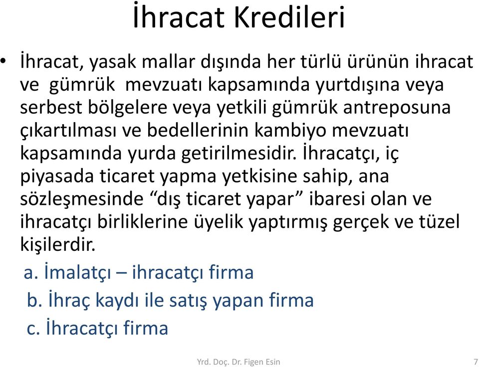 İhracatçı, iç piyasada ticaret yapma yetkisine sahip, ana sözleşmesinde dış ticaret yapar ibaresi olan ve ihracatçı birliklerine