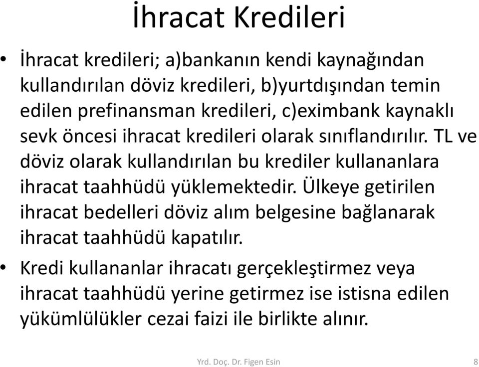 TL ve döviz olarak kullandırılan bu krediler kullananlara ihracat taahhüdü yüklemektedir.