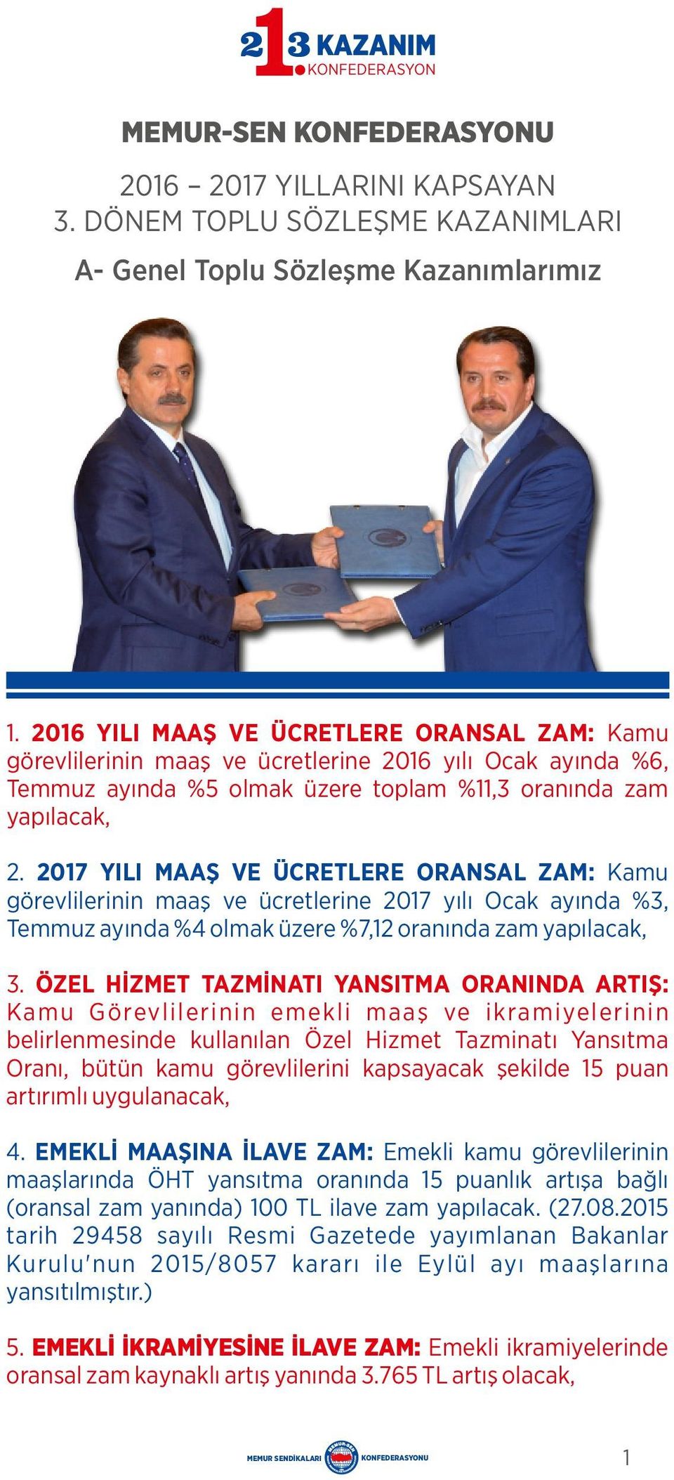 2017 YILI MAA VE ÜCRETLERE ORANSAL ZAM: Kamu görevl ler n n maa ve ücretler ne 2017 y l Ocak ay nda %3, Temmuz ay nda %4 olmak üzere %7,12 oran nda zam yap lacak, 3.