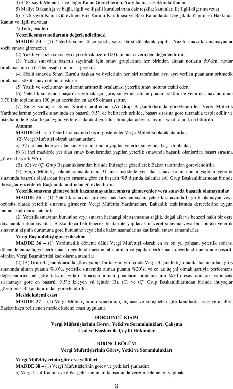 (1) Yeterlik sınavı önce yazılı, sonra da sözlü olarak yapılır. Yazılı sınavı kazanamayanlar sözlü sınava giremezler.