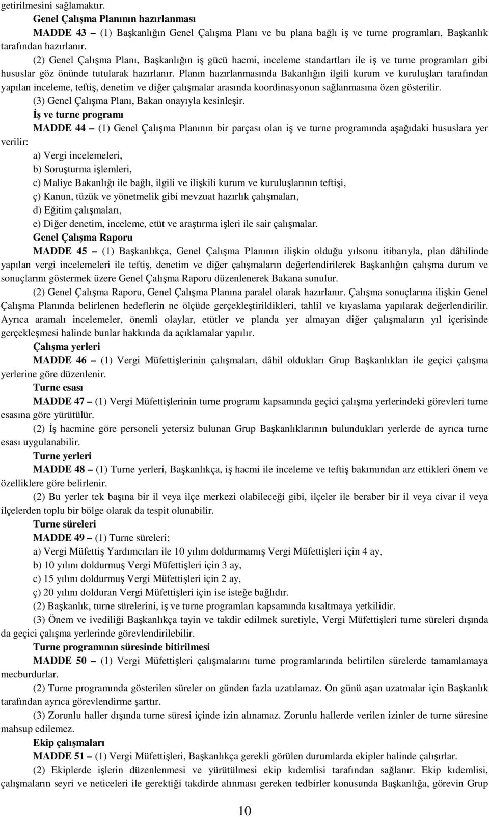 Planın hazırlanmasında Bakanlığın ilgili kurum ve kuruluşları tarafından yapılan inceleme, teftiş, denetim ve diğer çalışmalar arasında koordinasyonun sağlanmasına özen gösterilir.