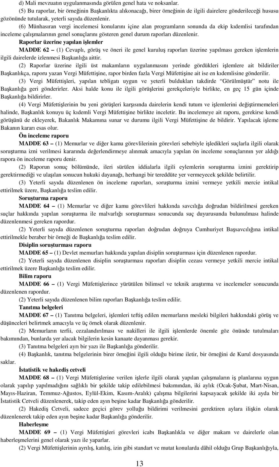 (6) Münhasıran vergi incelemesi konularını içine alan programların sonunda da ekip kıdemlisi tarafından inceleme çalışmalarının genel sonuçlarını gösteren genel durum raporları düzenlenir.