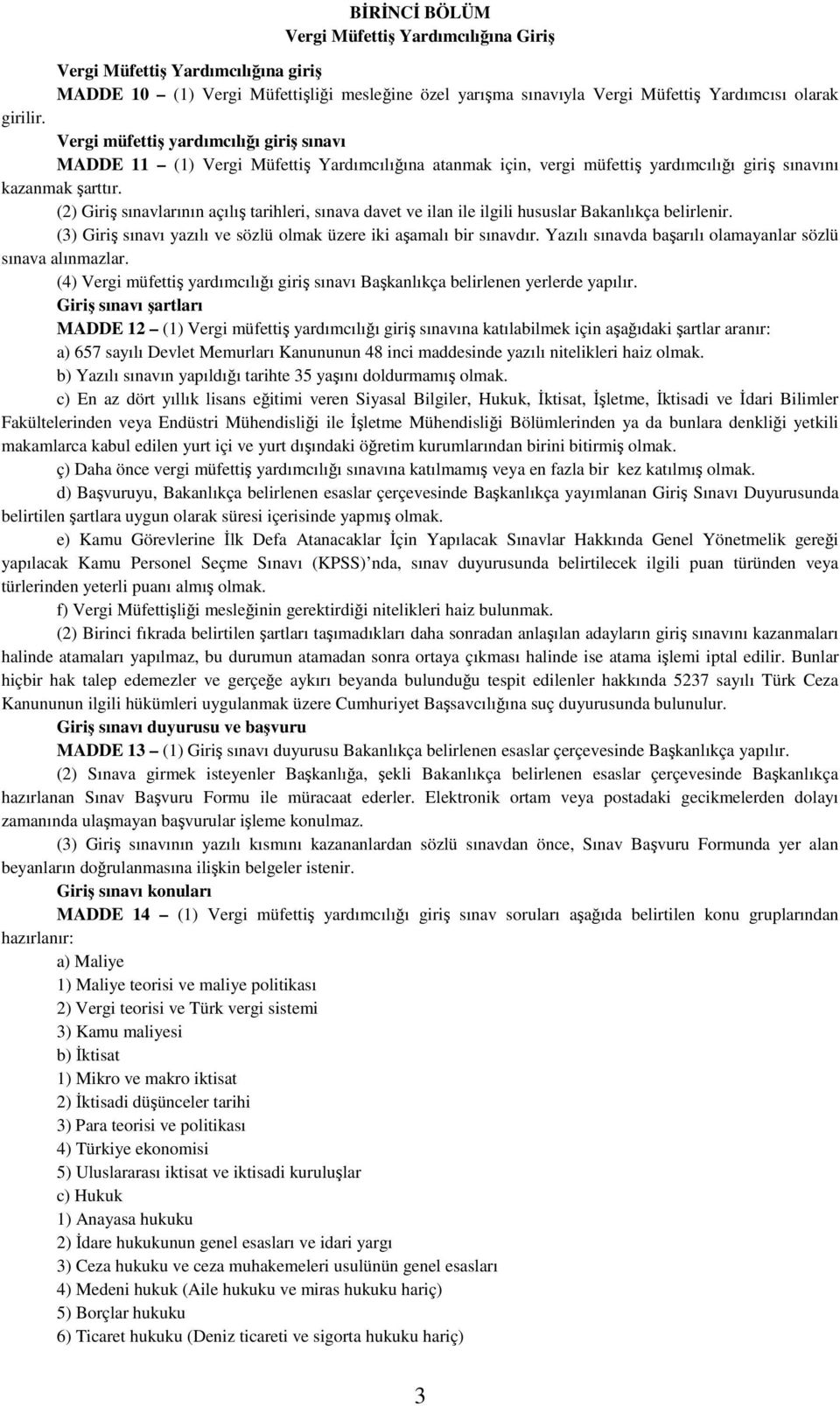 (2) Giriş sınavlarının açılış tarihleri, sınava davet ve ilan ile ilgili hususlar Bakanlıkça belirlenir. (3) Giriş sınavı yazılı ve sözlü olmak üzere iki aşamalı bir sınavdır.