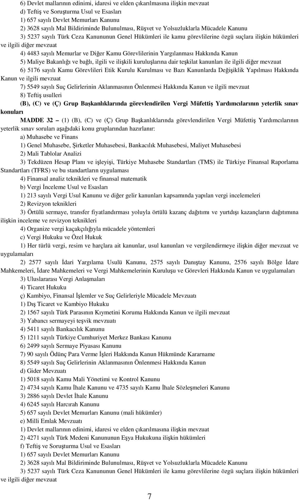 Memurlar ve Diğer Kamu Görevlilerinin Yargılanması Hakkında Kanun 5) Maliye Bakanlığı ve bağlı, ilgili ve ilişkili kuruluşlarına dair teşkilat kanunları ile ilgili diğer mevzuat 6) 5176 sayılı Kamu