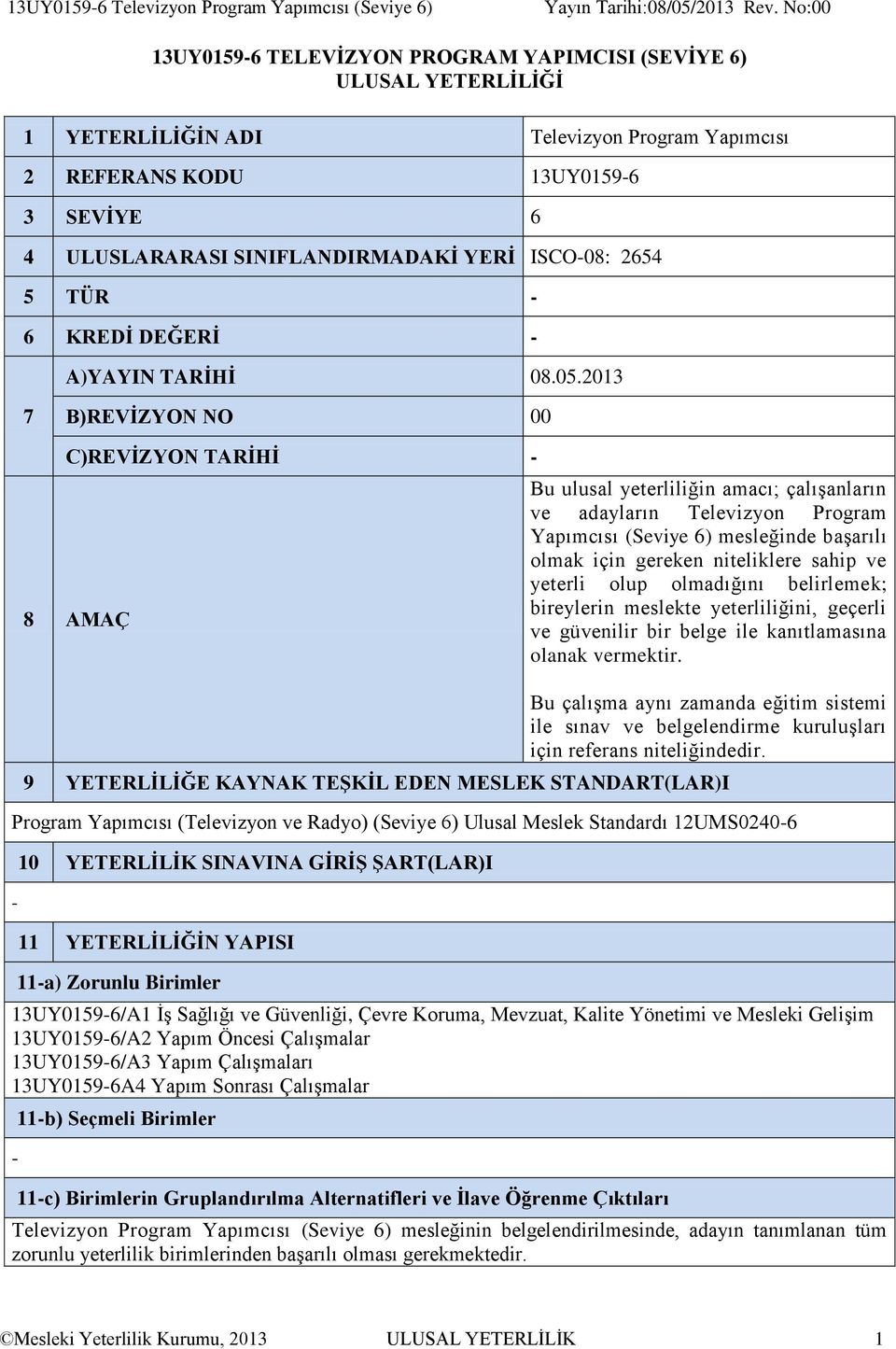 2013 7 B)REVĠZYON NO 00 C)REVĠZYON TARĠHĠ - 8 AMAÇ Bu ulusal yeterliliğin amacı; çalışanların ve adayların Televizyon Program Yapımcısı (Seviye 6) mesleğinde başarılı olmak için gereken niteliklere