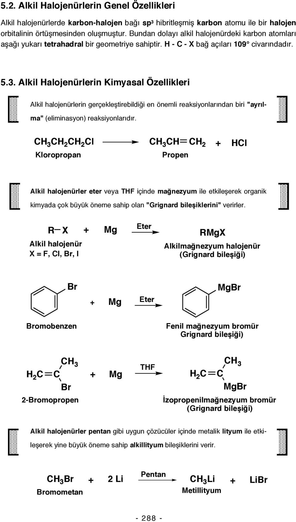 Alkil alojenürlerin Kimyasal Özellikleri Alkil halojenürlerin gerçekleştirebildiği en önemli reaksiyonlarından biri "ayrılma" (eliminasyon) reaksiyonlarıdır.