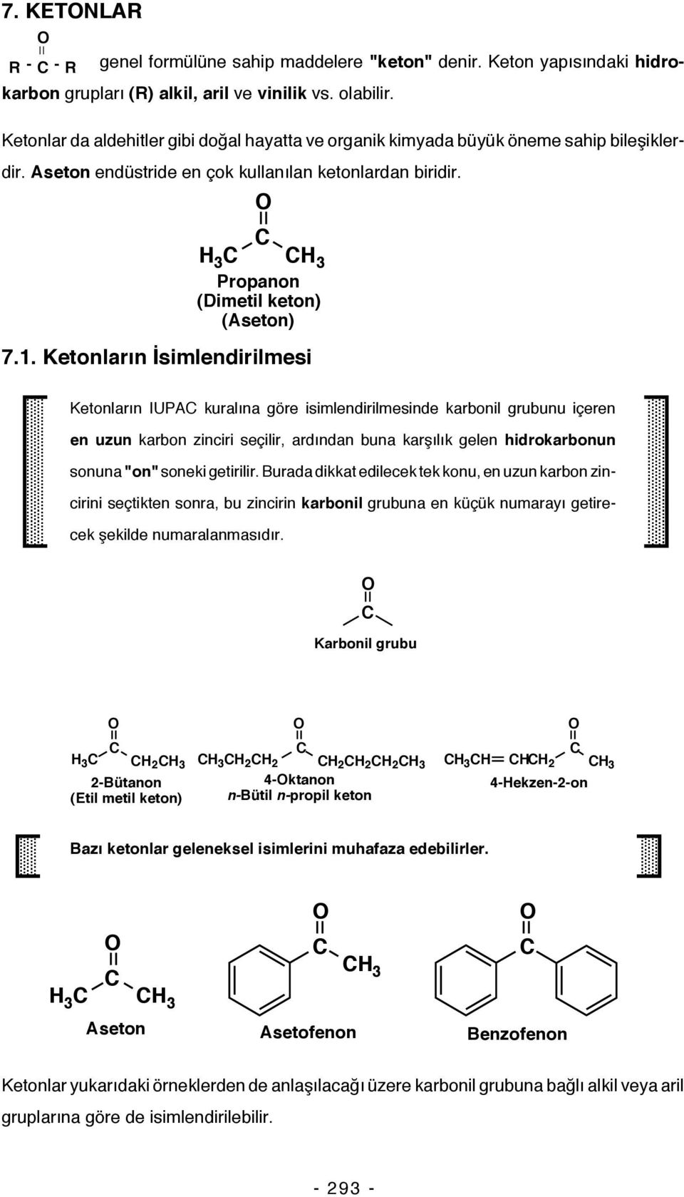 Ketonların İsimlendirilmesi 3 Propanon (Dimetil keton) (Aseton) Ketonların IUPA kuralına göre isimlendirilmesinde karbonil grubunu içeren en uzun karbon zinciri seçilir, ardından buna karşılık gelen