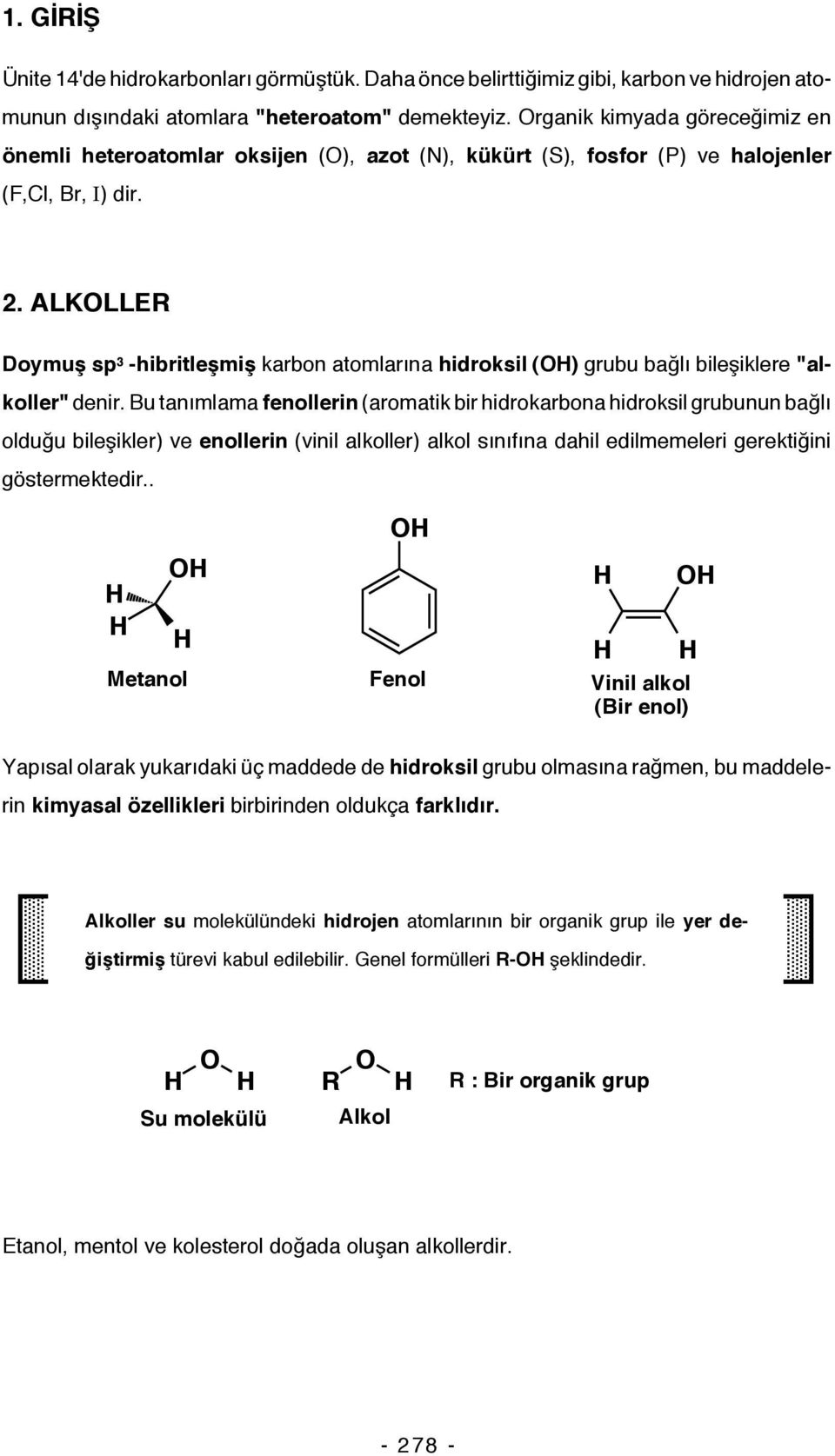 ALKLLER Doymuş sp 3 -hibritleşmiş karbon atomlarına hidroksil () grubu bağlı bileşiklere "alkoller" denir.