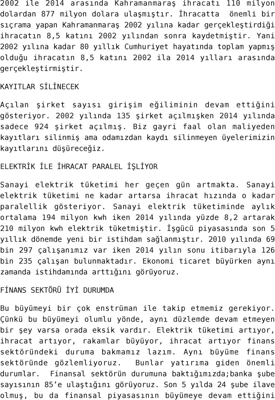 Yani 2002 yılına kadar 80 yıllık Cumhuriyet hayatında toplam yapmış olduğu ihracatın 8,5 katını 2002 ila 2014 yılları arasında gerçekleştirmiştir.