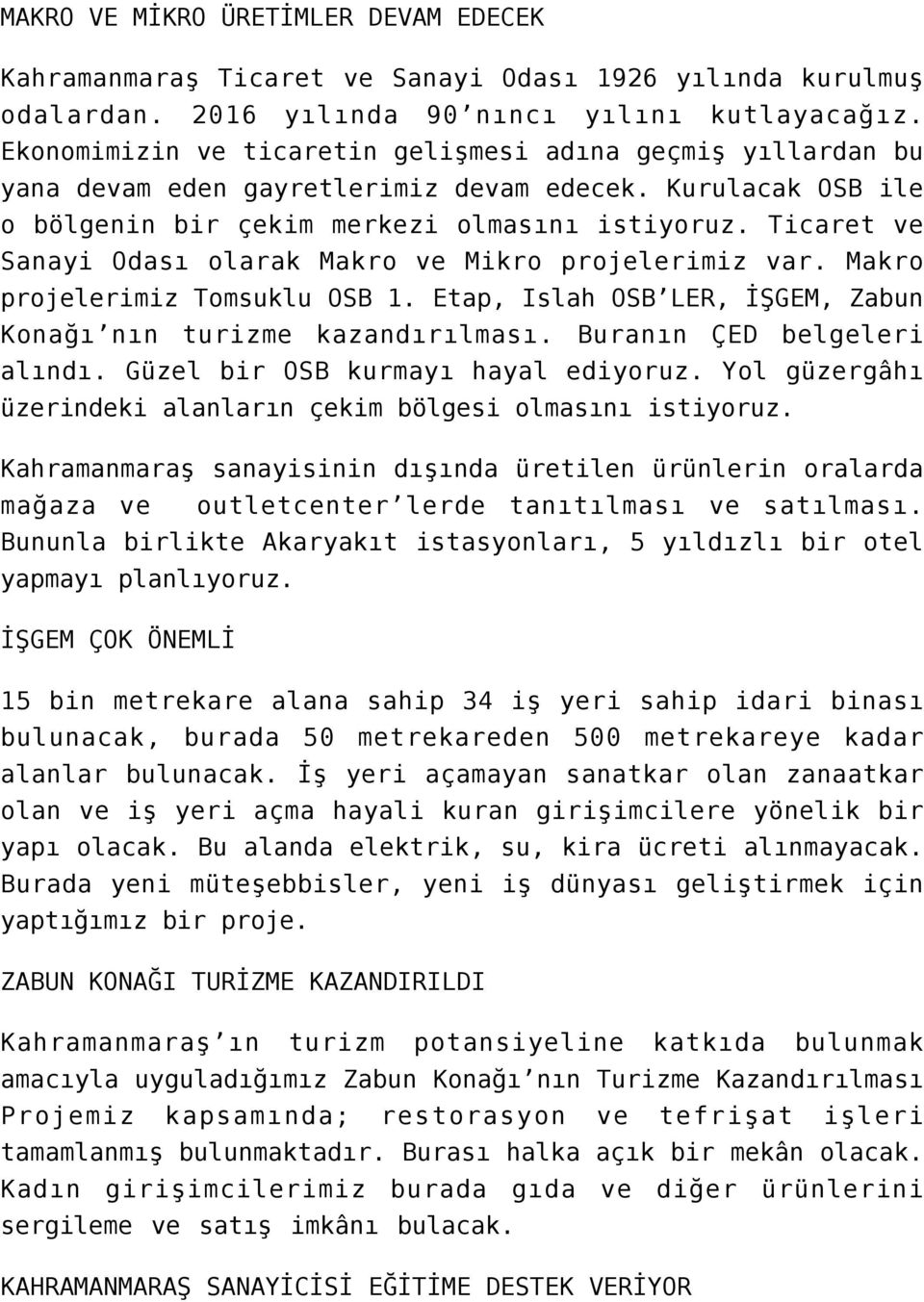 Ticaret ve Sanayi Odası olarak Makro ve Mikro projelerimiz var. Makro projelerimiz Tomsuklu OSB 1. Etap, Islah OSB LER, İŞGEM, Zabun Konağı nın turizme kazandırılması. Buranın ÇED belgeleri alındı.