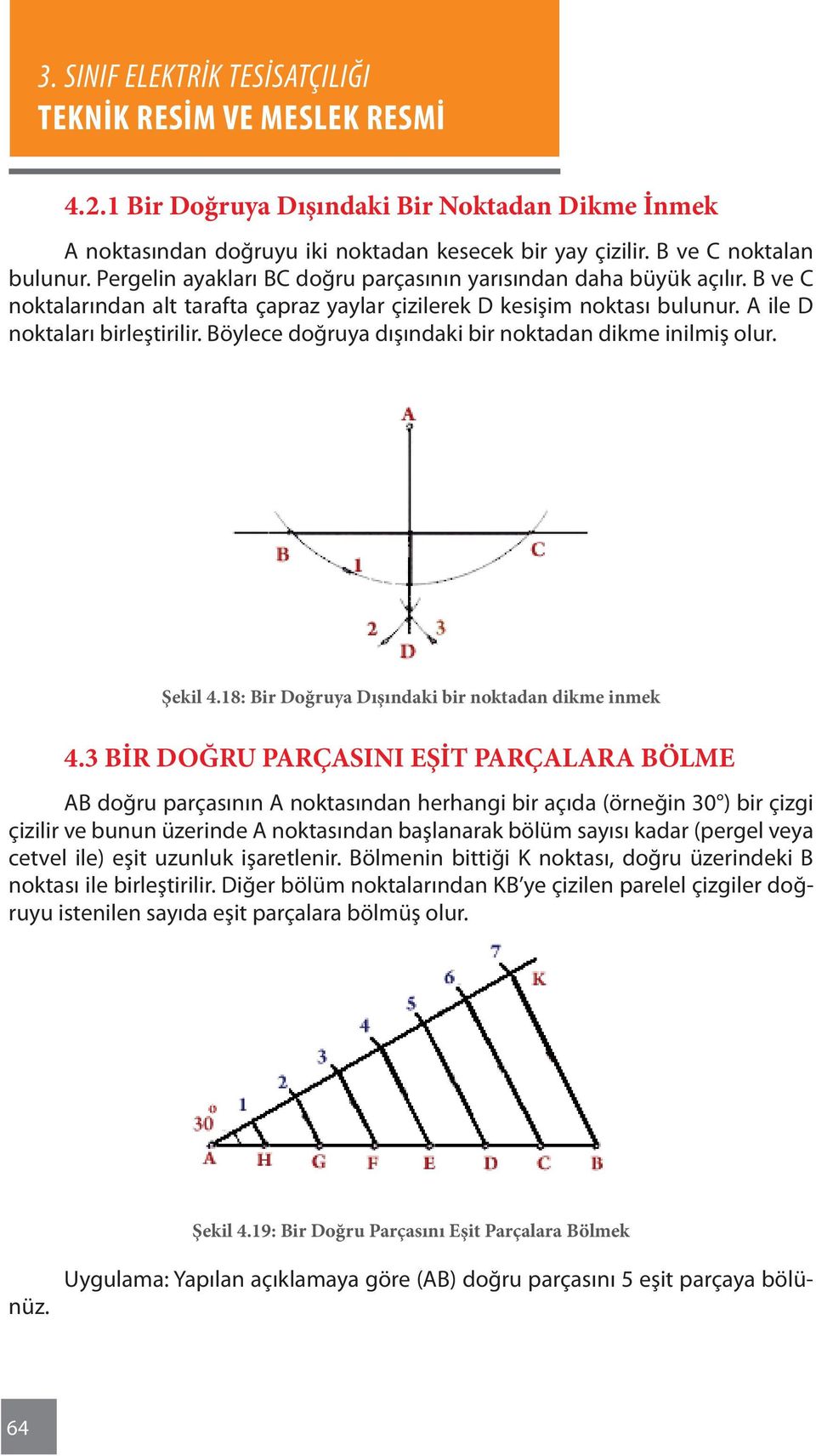 Böylece doğruya dışındaki bir noktadan dikme inilmiş olur. Şekil 4.18: Bir Doğruya Dışındaki bir noktadan dikme inmek 4.