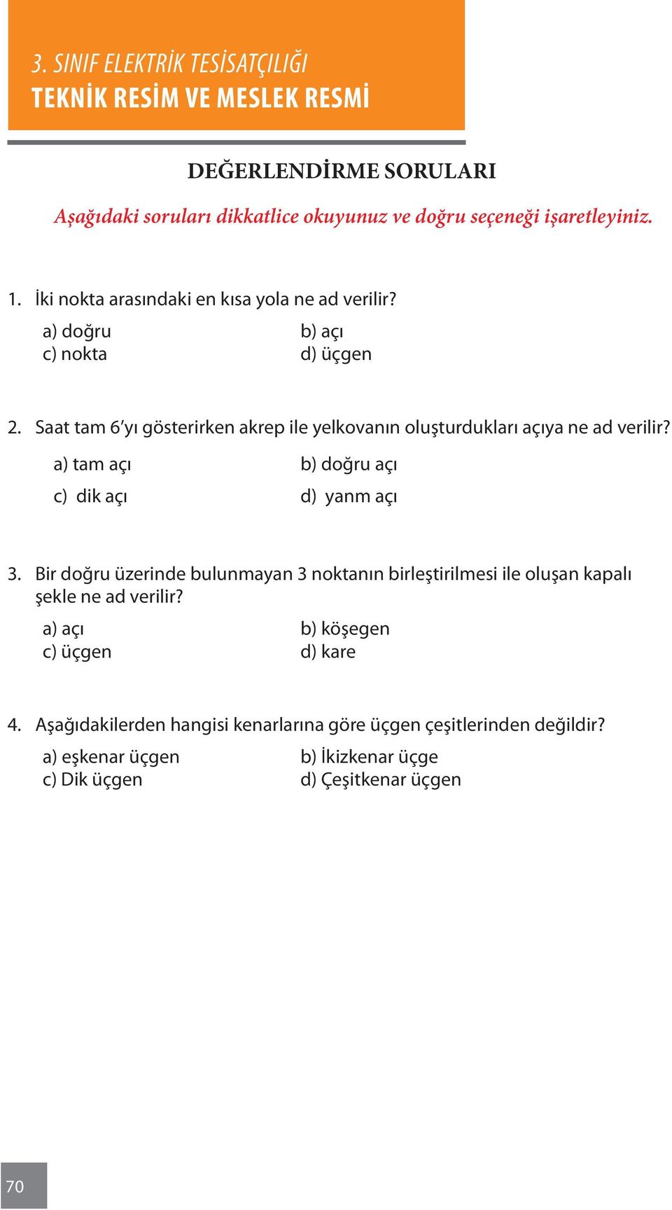 a) tam açı b) doğru açı c) dik açı d) yanm açı 3. Bir doğru üzerinde bulunmayan 3 noktanın birleştirilmesi ile oluşan kapalı şekle ne ad verilir?