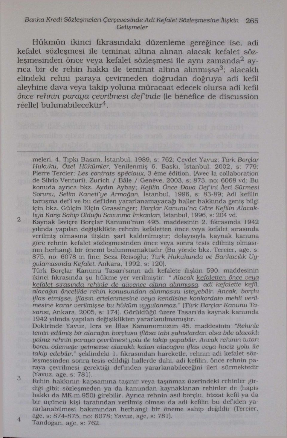 aleyhine dava veya takip yoluna müracaat edecek olursa adi kefil önce rehnin paraya çevrilmesi definde (le bénéfice de discussion réelle) bulunabilecektir 4. meleri, 4. Tıpkı Basım, İstanbul.