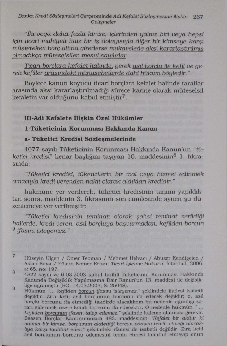 Ticari borçlara kefalet halinde, gerek asıl borçlu ile kefil ve gerek kefiller arasındaki münasebetlerde dahi hüküm bönledir.