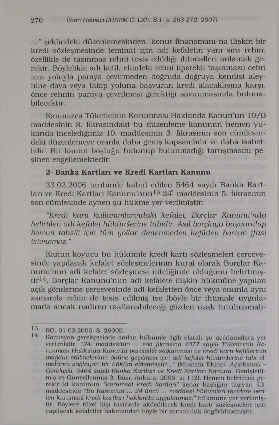 Böylelikle adi kefil, elindeki rehni (ipotekli taşınmazı) cebri icra yoluyla paraya çevirmeden doğruda doğruya kendisi aleyhine dava veya takip yoluna başvuran kredi alacaklısına karşı, önce rehnin